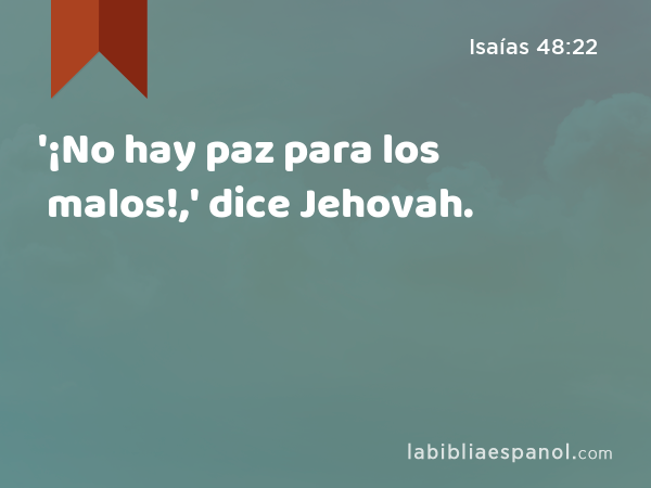 '¡No hay paz para los malos!,' dice Jehovah. - Isaías 48:22