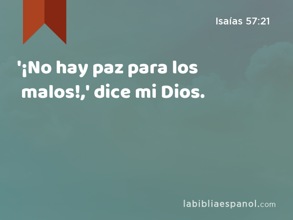 '¡No hay paz para los malos!,' dice mi Dios. - Isaías 57:21