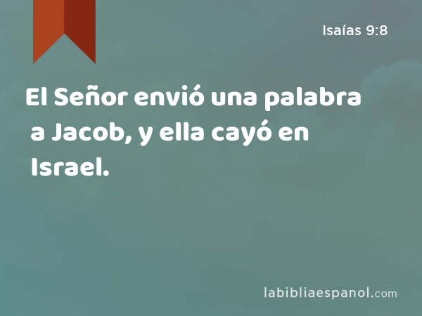 El Señor envió una palabra a Jacob, y ella cayó en Israel. - Isaías 9:8