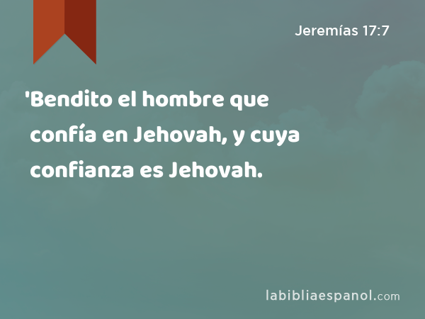 'Bendito el hombre que confía en Jehovah, y cuya confianza es Jehovah. - Jeremías 17:7