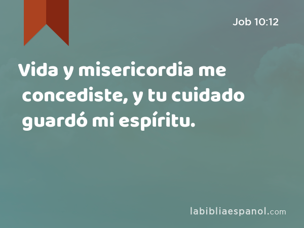 Vida y misericordia me concediste, y tu cuidado guardó mi espíritu. - Job 10:12