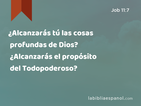 ¿Alcanzarás tú las cosas profundas de Dios? ¿Alcanzarás el propósito del Todopoderoso? - Job 11:7