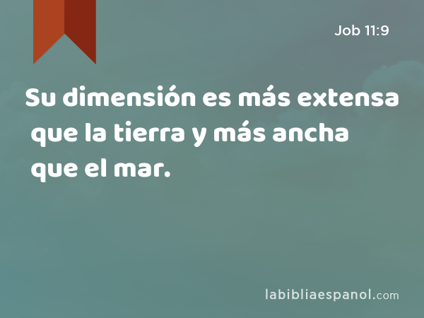 Su dimensión es más extensa que la tierra y más ancha que el mar. - Job 11:9