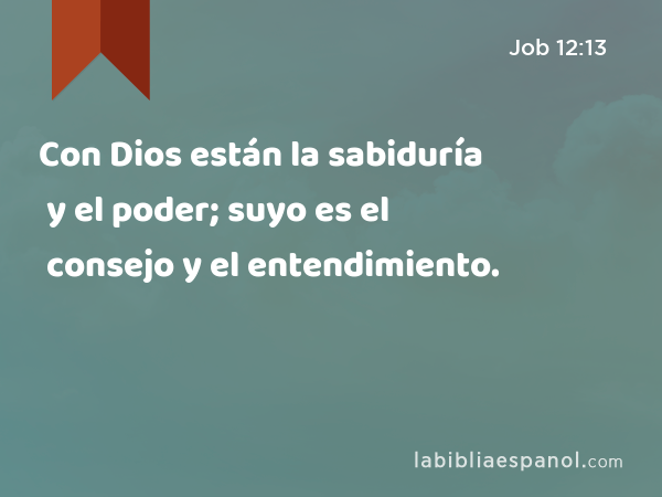 Con Dios están la sabiduría y el poder; suyo es el consejo y el entendimiento. - Job 12:13