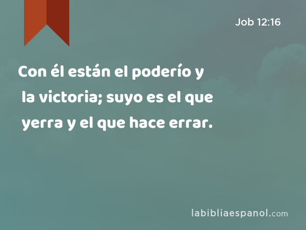 Con él están el poderío y la victoria; suyo es el que yerra y el que hace errar. - Job 12:16