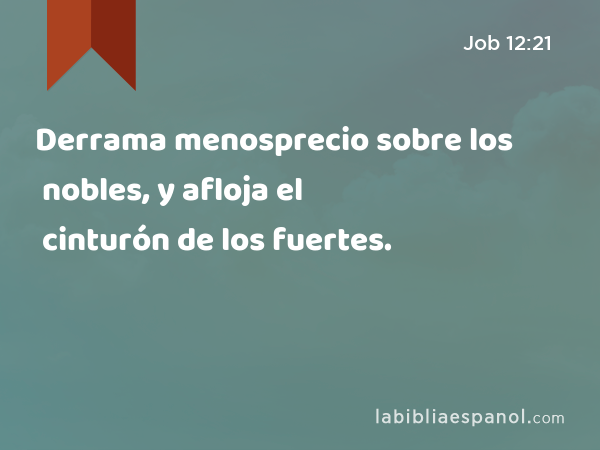 Derrama menosprecio sobre los nobles, y afloja el cinturón de los fuertes. - Job 12:21