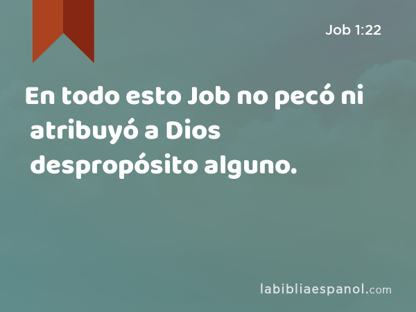 En todo esto Job no pecó ni atribuyó a Dios despropósito alguno. - Job 1:22