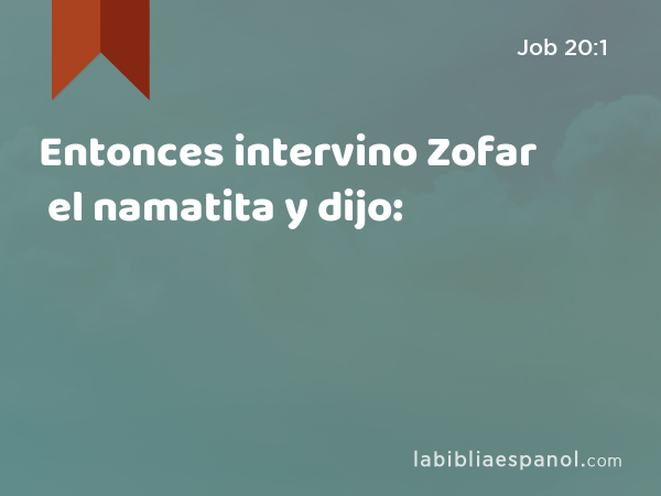 Entonces intervino Zofar el namatita y dijo: - Job 20:1