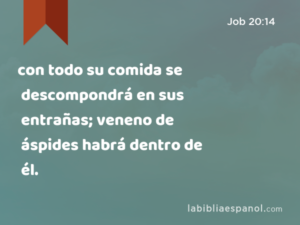 con todo su comida se descompondrá en sus entrañas; veneno de áspides habrá dentro de él. - Job 20:14