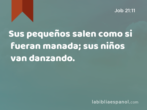 Sus pequeños salen como si fueran manada; sus niños van danzando. - Job 21:11