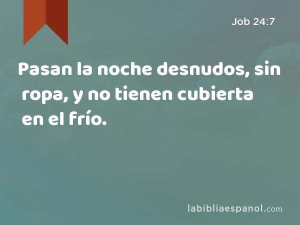 Pasan la noche desnudos, sin ropa, y no tienen cubierta en el frío. - Job 24:7