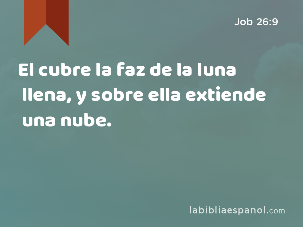 El cubre la faz de la luna llena, y sobre ella extiende una nube. - Job 26:9