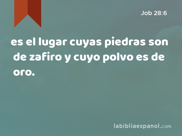 es el lugar cuyas piedras son de zafiro y cuyo polvo es de oro. - Job 28:6