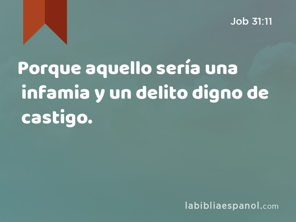 Porque aquello sería una infamia y un delito digno de castigo. - Job 31:11