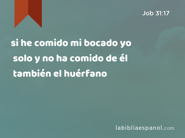 si he comido mi bocado yo solo y no ha comido de él también el huérfano - Job 31:17