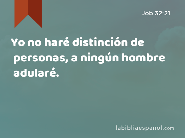 Yo no haré distinción de personas, a ningún hombre adularé. - Job 32:21