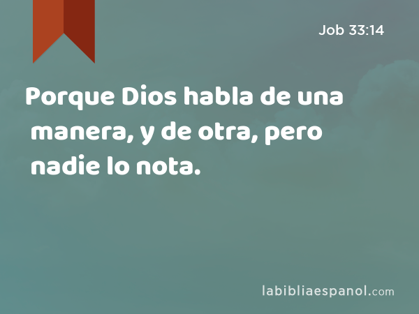 Porque Dios habla de una manera, y de otra, pero nadie lo nota. - Job 33:14