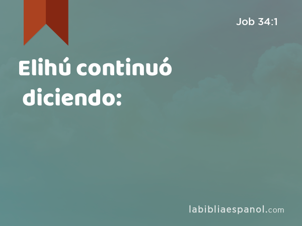 Elihú continuó diciendo: - Job 34:1