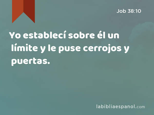 Yo establecí sobre él un límite y le puse cerrojos y puertas. - Job 38:10