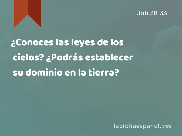 ¿Conoces las leyes de los cielos? ¿Podrás establecer su dominio en la tierra? - Job 38:33