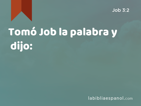 Tomó Job la palabra y dijo: - Job 3:2