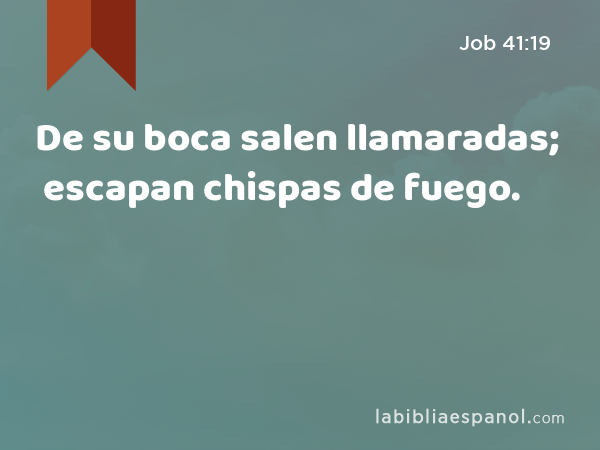 De su boca salen llamaradas; escapan chispas de fuego. - Job 41:19