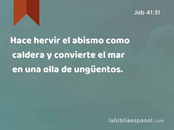 Hace hervir el abismo como caldera y convierte el mar en una olla de ungüentos. - Job 41:31