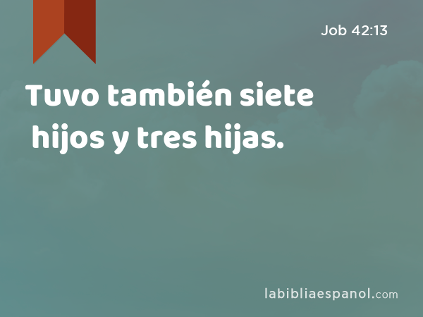 Tuvo también siete hijos y tres hijas. - Job 42:13