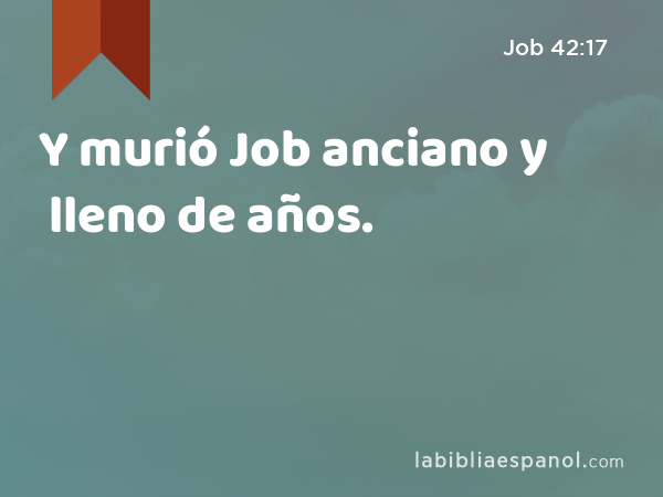 Y murió Job anciano y lleno de años. - Job 42:17