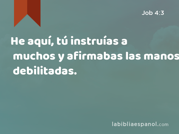 He aquí, tú instruías a muchos y afirmabas las manos debilitadas. - Job 4:3