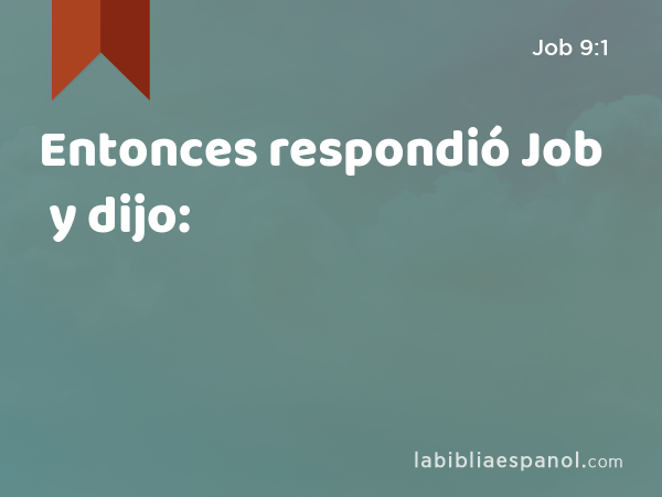 Entonces respondió Job y dijo: - Job 9:1