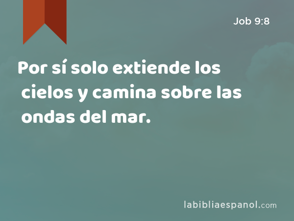 Por sí solo extiende los cielos y camina sobre las ondas del mar. - Job 9:8