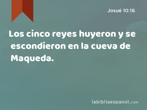 Los cinco reyes huyeron y se escondieron en la cueva de Maqueda. - Josué 10:16