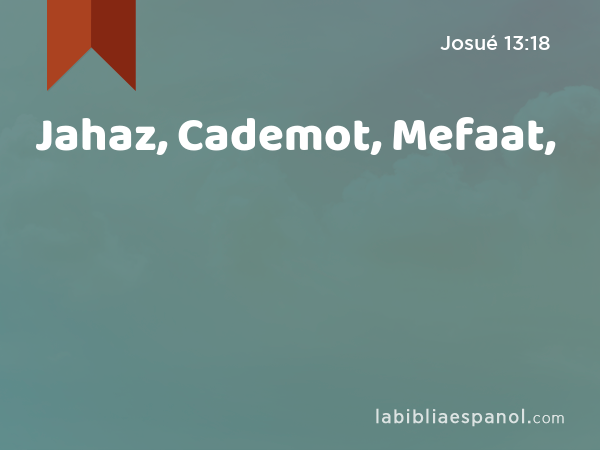 Jahaz, Cademot, Mefaat, - Josué 13:18