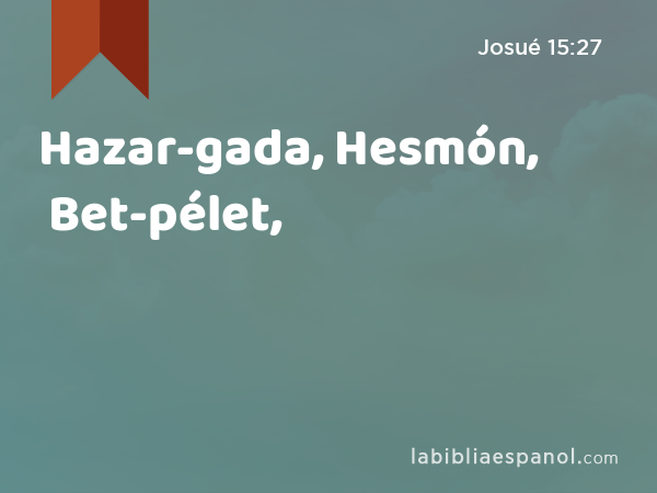 Hazar-gada, Hesmón, Bet-pélet, - Josué 15:27