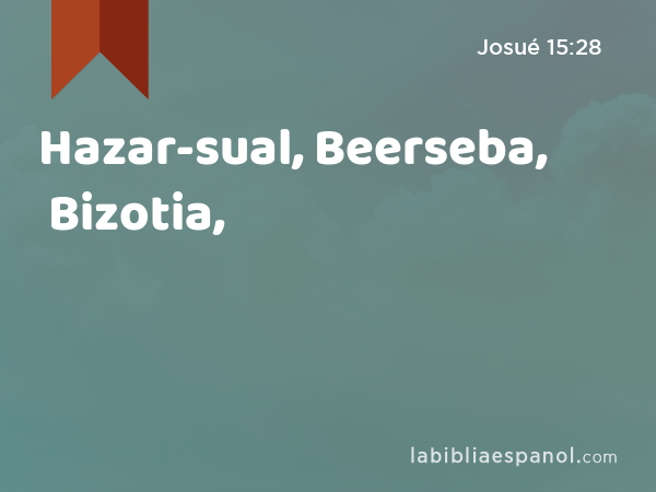 Hazar-sual, Beerseba, Bizotia, - Josué 15:28