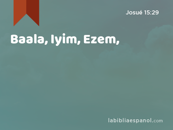 Baala, Iyim, Ezem, - Josué 15:29