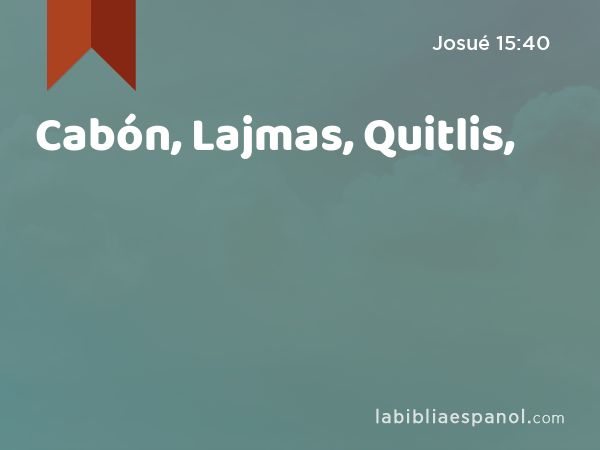 Cabón, Lajmas, Quitlis, - Josué 15:40