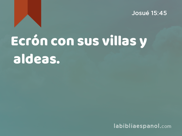 Ecrón con sus villas y aldeas. - Josué 15:45