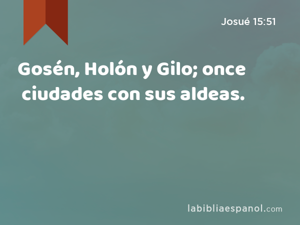 Gosén, Holón y Gilo; once ciudades con sus aldeas. - Josué 15:51