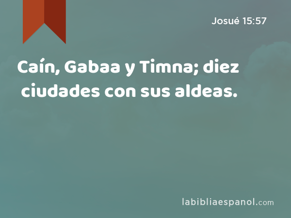 Caín, Gabaa y Timna; diez ciudades con sus aldeas. - Josué 15:57