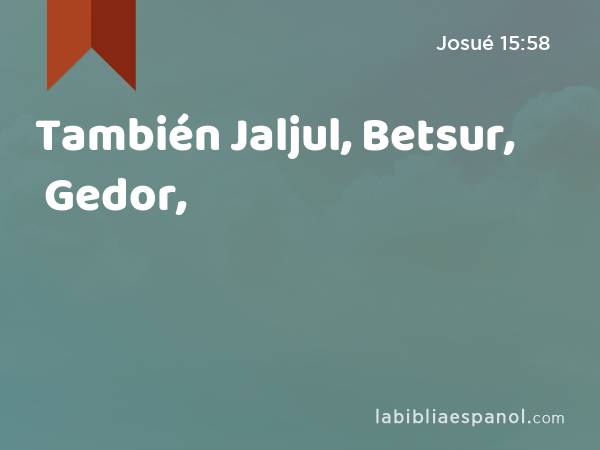 También Jaljul, Betsur, Gedor, - Josué 15:58