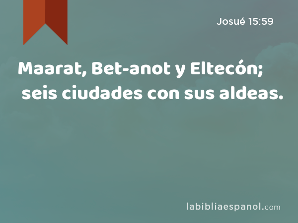 Maarat, Bet-anot y Eltecón; seis ciudades con sus aldeas. - Josué 15:59