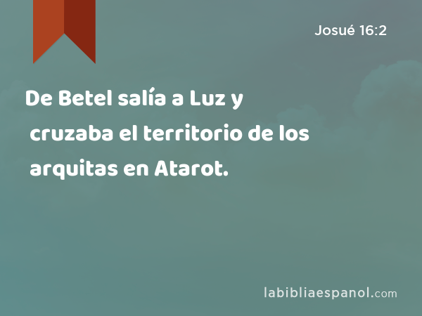 De Betel salía a Luz y cruzaba el territorio de los arquitas en Atarot. - Josué 16:2