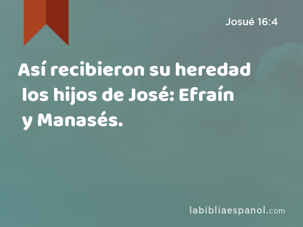 Así recibieron su heredad los hijos de José: Efraín y Manasés. - Josué 16:4