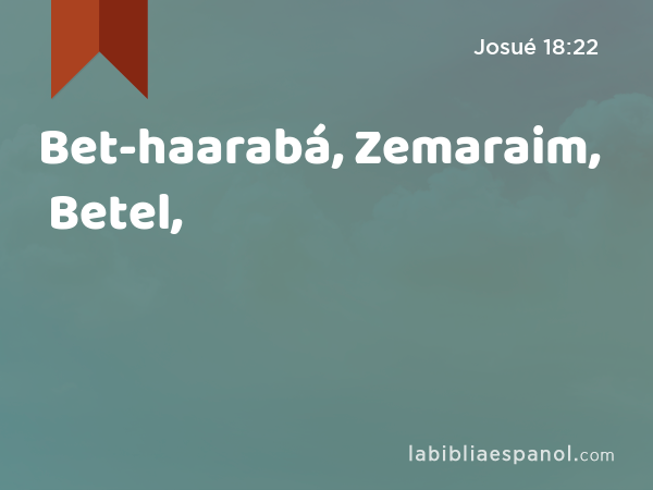 Bet-haarabá, Zemaraim, Betel, - Josué 18:22
