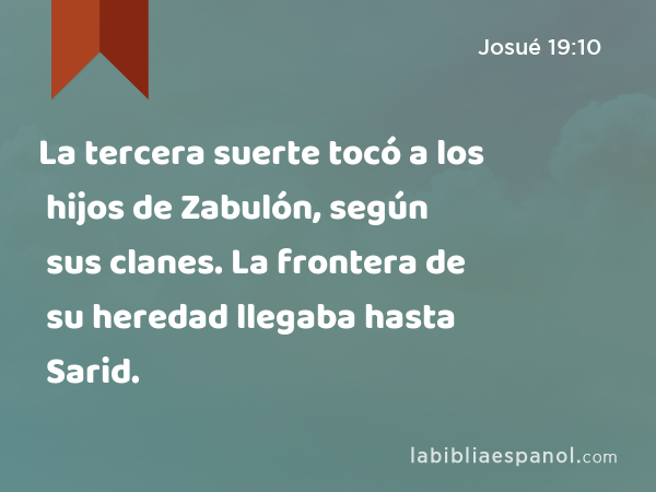 La tercera suerte tocó a los hijos de Zabulón, según sus clanes. La frontera de su heredad llegaba hasta Sarid. - Josué 19:10