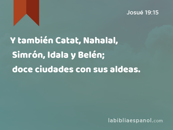 Y también Catat, Nahalal, Simrón, Idala y Belén; doce ciudades con sus aldeas. - Josué 19:15