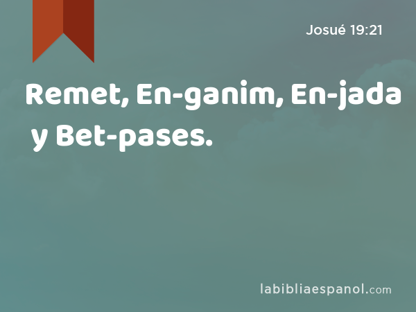Remet, En-ganim, En-jada y Bet-pases. - Josué 19:21
