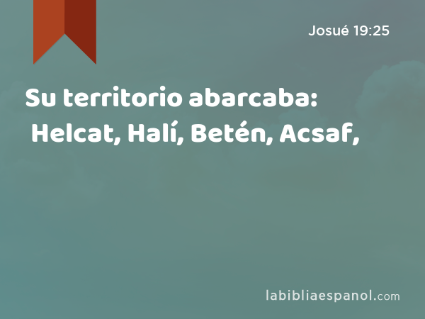 Su territorio abarcaba: Helcat, Halí, Betén, Acsaf, - Josué 19:25